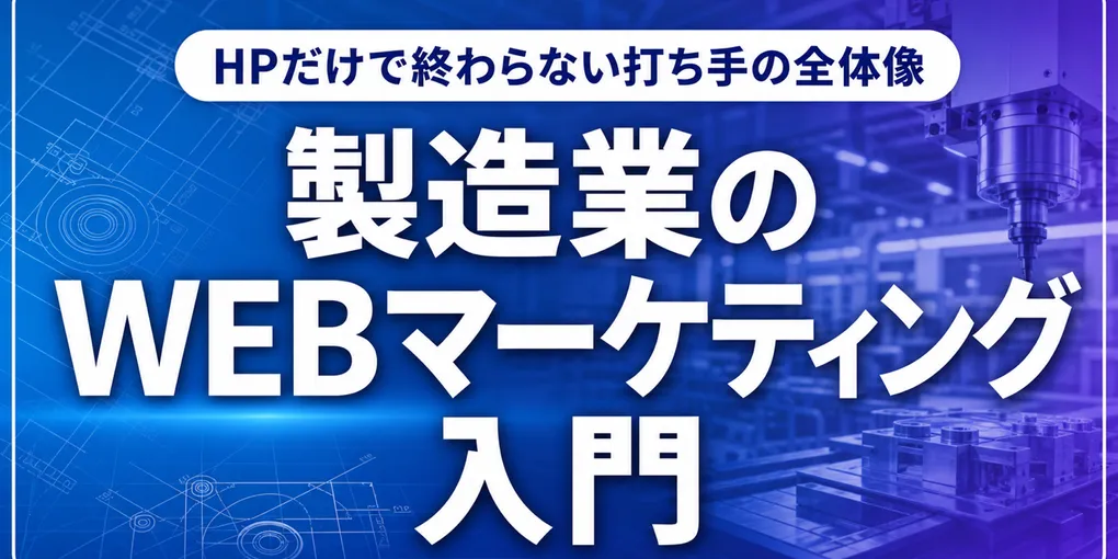 製造業のWEBマーケティング入門｜HPだけで終わらない打ち手の全体像
